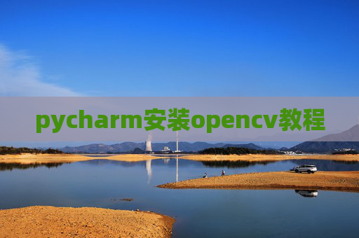 pycharm安装opencv教程 pycharm安装opencv教程